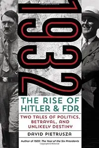 1932: The Rise of Hitler and FDR-Two Tales of Politics, Betrayal, and Unlikely Destiny
