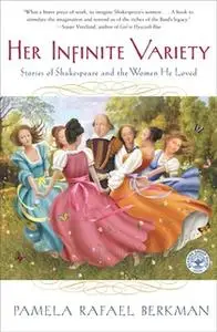 «Her Infinite Variety: Stories of Shakespeare and the Women He Loved» by Pam Berkman