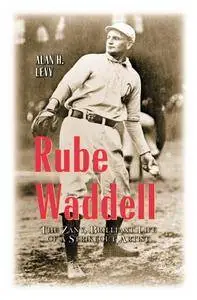 Rube Waddell: The Zany, Brilliant Life of a Strikeout Artist