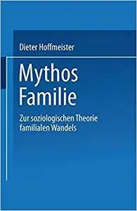 Mythos Familie: Zur Soziologischen Theorie Familialen Wandels