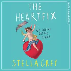 «The Heartfix – An Online Dating Diary: An Online Dating Diary» by Stella Grey