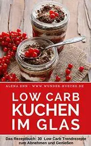 Low Carb Kuchen im Glas: Trendkuchen und Torten (fast) ohne Kohlenhydrate