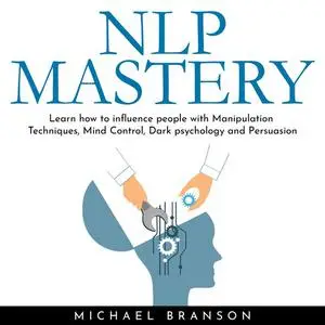 «NLP MASTERY: Learn how to influence people with Manipulation Techniques, Mind Control, Dark psychology and Persuasion»