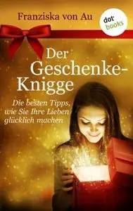 Der Geschenke-Knigge: Die besten Tipps, wie Sie Ihre Lieben glücklich machen