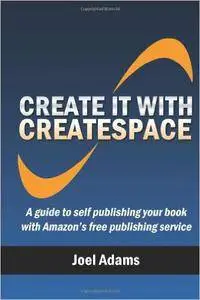 Create it with CreateSpace: A guide to self publishing your book with Amazon's free publishing service (Repost)