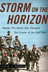 «Storm on the Horizon: Khafji – The Battle that Changed the Course of the Gulf War» by David J. Morris