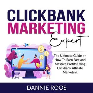 «ClickBank Marketing Expert: The Ultimate Guide on How To Earn Fast and Massive Profits Using Clickbank Affiliate Market