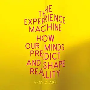 The Experience Machine: How Our Minds Predict and Shape Reality [Audiobook]