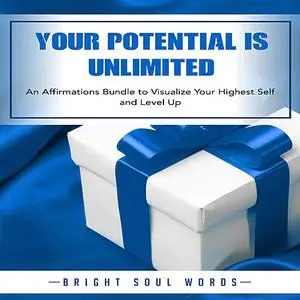 «Your Potential is Unlimited: An Affirmations Bundle to Visualize Your Highest Self and Level Up» by Bright Soul Words