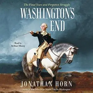 Washington's End: The Final Years and Forgotten Struggle [Audiobook]