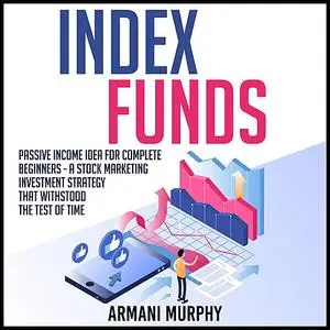 «Index Funds: Passive Income Idea for Complete Beginners - A Stock Marketing Investment Strategy that Withstood the Test