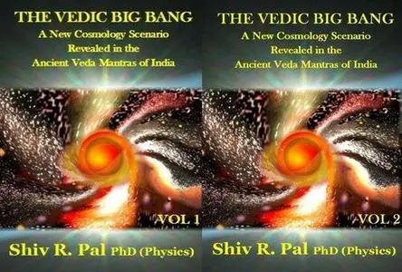 The Vedic Big Bang: 2 Vol. Set: A New Cosmology Scenario Revealed In The Ancient Veda Mantras Of India
