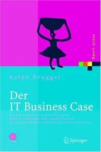 Ralph Brugger "Der IT Business Case: Kosten Erfassen Und Analysieren - Nutzen Erkennen Und Quantifizieren"