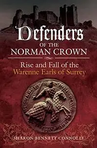 Defenders of the Norman Crown: Rise and Fall of the Warenne Earls of Surrey