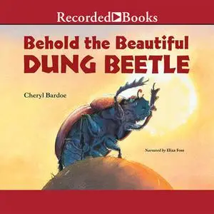 «Behold the Beautiful Dung Beetle» by Cheryl Bardoe