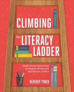 Climbing the Literacy Ladder: Small-Group Instruction to Support All Readers and Writers, PreK-5