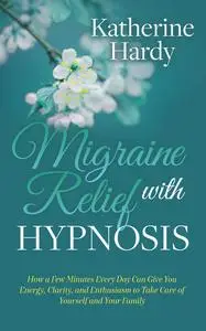 «Migraine Relief with Hypnosis» by Katherine Hardy