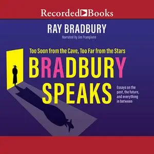 «Bradbury Speaks: Too Soon from the Cave, Too Far from the Stars» by Ray Bradbury