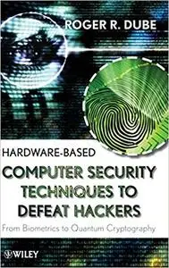 Hardware‐Based Computer Security Techniques to Defeat Hackers: From Biometrics to Quantum Cryptography (Repost)