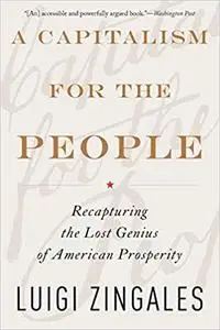 A Capitalism for the People: Recapturing the Lost Genius of American Prosperity