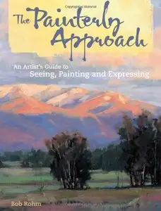 The Painterly Approach: An Artist's Guide to Seeing, Painting and Expressing (Repost)