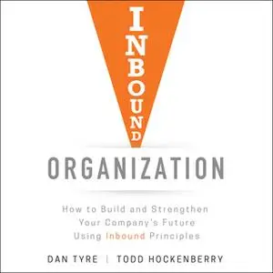 «Inbound Organization: How to Build and Strengthen Your Company's Future Using Inbound Principles» by Todd Hockenberry,D