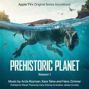 Anze Rozman, Kara Talve, Hans Zimmer - Prehistoric Planet: Season 1 (2022) [Official Digital Download]