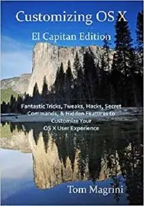 Customizing OS X - El Capitan Edition: Fantastic Tricks, Tweaks, Hacks, Secret Commands