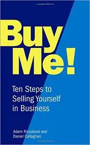 Buy Me!: 10 Steps to Selling Yourself Every Time. Adam Riccoboni, Daniel Callaghan