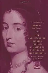 The Correspondence between Princess Elisabeth of Bohemia and Rene Descartes (The Other Voice in Early Modern Europe)