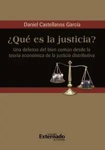 «¿Qué es la justicia? Una defensa del bien común desde la teoría económica de la justicia distributiva» by Castellanos G