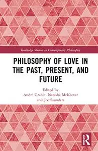 Philosophy of Love in the Past, Present, and Future (Routledge Studies in Contemporary Philosophy)