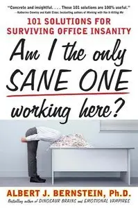 Am I The Only Sane One Working Here?: 101 Solutions for Surviving Office Insanity (Repost)