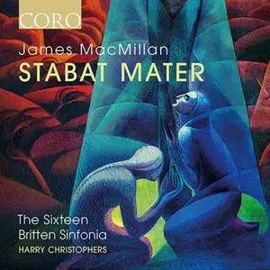 The Sixteen, Britten Sinfonia, Harry Christophers - James MacMillan: Stabat Mater (2017)