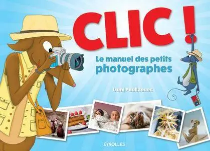 Clic ! - Le manuel des petits photographes