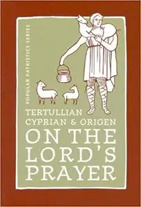 Tertullian, Cyprian, And Origen On The Lord's Prayer