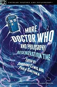 More Doctor Who and Philosophy: Regeneration Time (Popular Culture and Philosophy Book 93)