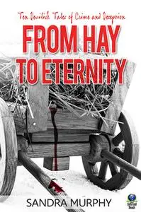 «From Hay to Eternity - Ten Devilish Tales of Crime and Deception» by Sandra Murphy