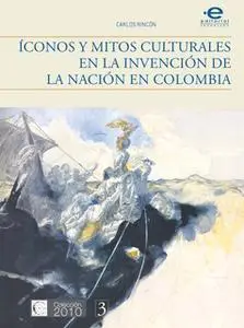 «Íconos y mitos culturales en la invención de la nación en Colombia» by Carlos Rincón