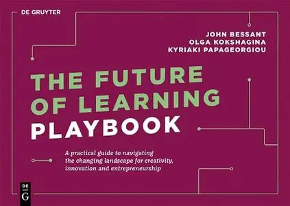 The Future of Learning Playbook: A practical guide to navigating the changing landscape for creativity, innovation