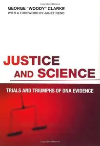 George Clarke - Justice and Science: Trials and Triumphs of DNA Evidence