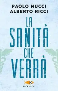 Paolo Nucci, Alberto Ricci - La sanità che verrà