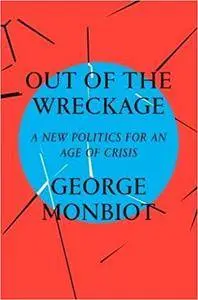 Out of the Wreckage: A New Politics for an Age of Crisis