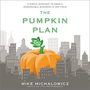 The Pumpkin Plan: A Simple Strategy to Grow a Remarkable Business in Any Field [Audiobook]