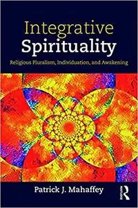 Integrative Spirituality: Religious Pluralism, Individuation, and Awakening