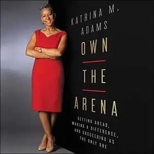 Own the Arena: Getting Ahead, Making a Difference, and Succeeding as the Only One [Audiobook]