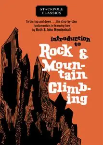 Introduction to Rock and Mountain Climbing: To the Top and Down... the Step-by-Step Fundamentals in Learning How