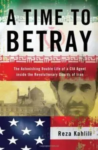A Time to Betray: The Astonishing Double Life of a CIA Agent Inside the Revolutionary Guards of Iran (Repost)