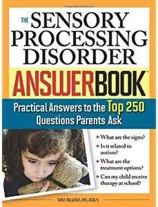 The Sensory Processing Disorder Answer Book: Practical Answers to the Top 250 Questions Parents Ask