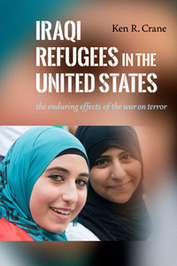 Iraqi Refugees in the United States : The Enduring Effects of the War on Terror